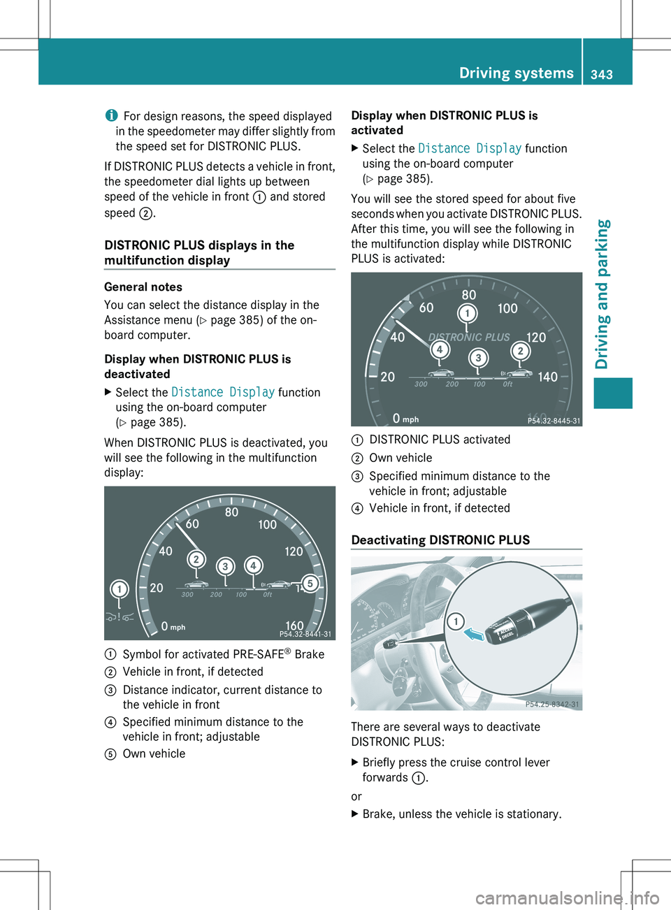 MERCEDES-BENZ S-CLASS SEDAN 2012 Owners Manual iFor design reasons, the speed displayed
in the speedometer may differ slightly from
the speed set for DISTRONIC PLUS.
If DISTRONIC PLUS detects a vehicle in front,
the speedometer dial lights up betw MERCEDES-BENZ S-CLASS SEDAN 2012 Owners Manual iFor design reasons, the speed displayed
in the speedometer may differ slightly from
the speed set for DISTRONIC PLUS.
If DISTRONIC PLUS detects a vehicle in front,
the speedometer dial lights up betw