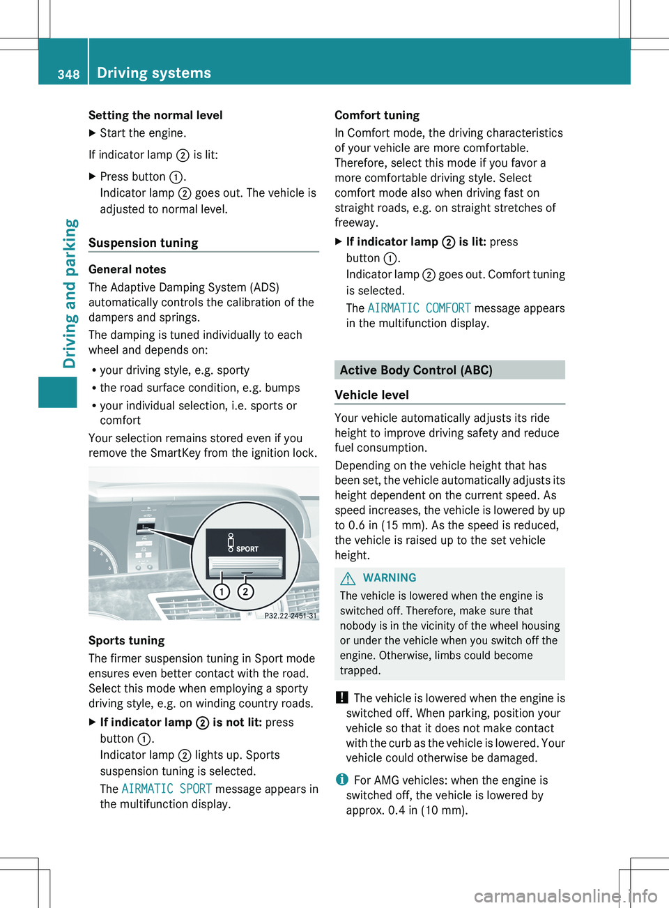 MERCEDES-BENZ S-CLASS SEDAN 2012 Owners Manual Setting the normal levelXStart the engine.
If indicator lamp ; is lit:
XPress button :.
Indicator lamp ; goes out. The vehicle is
adjusted to normal level.
Suspension tuning
General notes
The Adapti MERCEDES-BENZ S-CLASS SEDAN 2012 Owners Manual Setting the normal levelXStart the engine.
If indicator lamp ; is lit:
XPress button :.
Indicator lamp ; goes out. The vehicle is
adjusted to normal level.
Suspension tuning
General notes
The Adapti