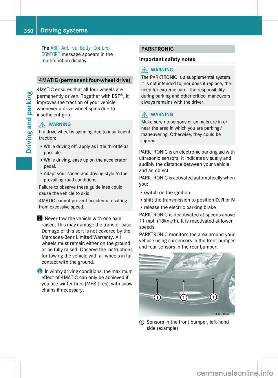 MERCEDES-BENZ S-CLASS SEDAN 2012 Owners Manual The ABC Active Body Control
COMFORT message appears in the
multifunction display.
4MATIC (permanent four-wheel drive)
4MATIC ensures that all four wheels are
permanently driven. Together with ESP ® MERCEDES-BENZ S-CLASS SEDAN 2012 Owners Manual The ABC Active Body Control
COMFORT message appears in the
multifunction display.
4MATIC (permanent four-wheel drive)
4MATIC ensures that all four wheels are
permanently driven. Together with ESP ®