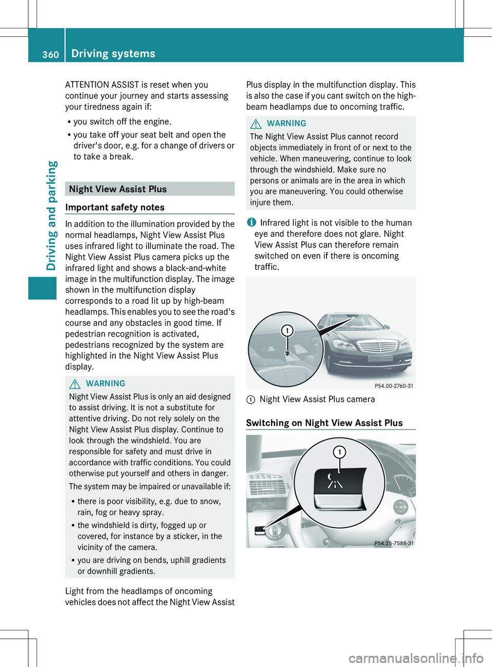 MERCEDES-BENZ S-CLASS SEDAN 2012 Owners Manual ATTENTION ASSIST is reset when you
continue your journey and starts assessing
your tiredness again if:
R you switch off the engine.
R you take off your seat belt and open the
driver's door, e.g. f MERCEDES-BENZ S-CLASS SEDAN 2012 Owners Manual ATTENTION ASSIST is reset when you
continue your journey and starts assessing
your tiredness again if:
R you switch off the engine.
R you take off your seat belt and open the
driver's door, e.g. f