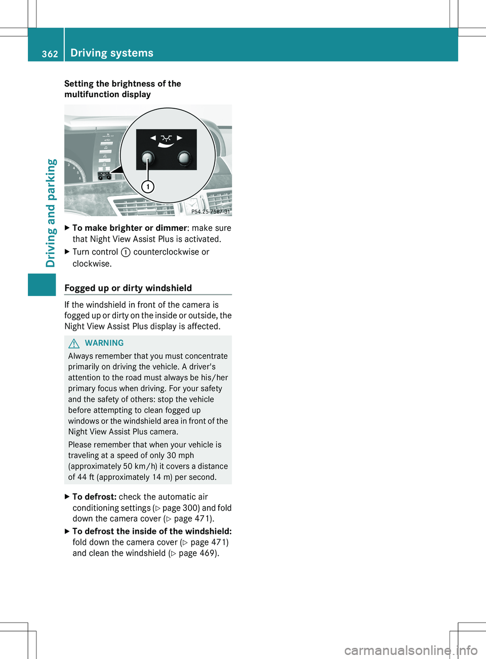 MERCEDES-BENZ S-CLASS SEDAN 2012 Owners Manual Setting the brightness of the
multifunction displayXTo make brighter or dimmer : make sure
that Night View Assist Plus is activated.XTurn control : counterclockwise or
clockwise.
Fogged up or dirty w MERCEDES-BENZ S-CLASS SEDAN 2012 Owners Manual Setting the brightness of the
multifunction displayXTo make brighter or dimmer : make sure
that Night View Assist Plus is activated.XTurn control : counterclockwise or
clockwise.
Fogged up or dirty w