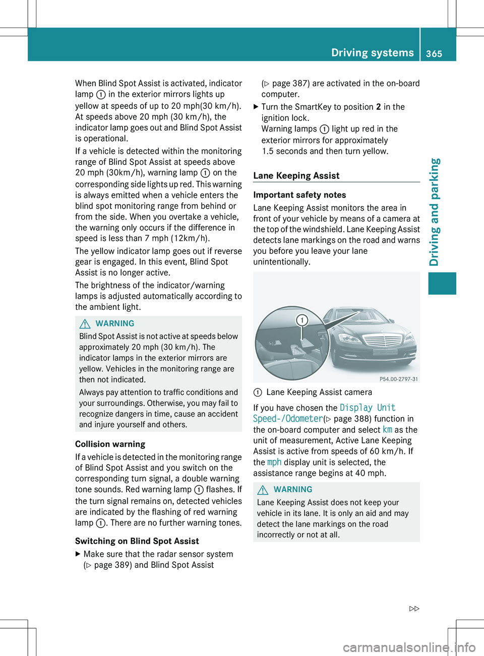 MERCEDES-BENZ S-CLASS SEDAN 2012 Owners Manual When Blind Spot Assist is activated, indicator
lamp : in the exterior mirrors lights up
yellow at speeds of up to 20 mph(30 km/h).
At speeds above 20 mph (30 km/h), the
indicator lamp goes out and Bl MERCEDES-BENZ S-CLASS SEDAN 2012 Owners Manual When Blind Spot Assist is activated, indicator
lamp : in the exterior mirrors lights up
yellow at speeds of up to 20 mph(30 km/h).
At speeds above 20 mph (30 km/h), the
indicator lamp goes out and Bl