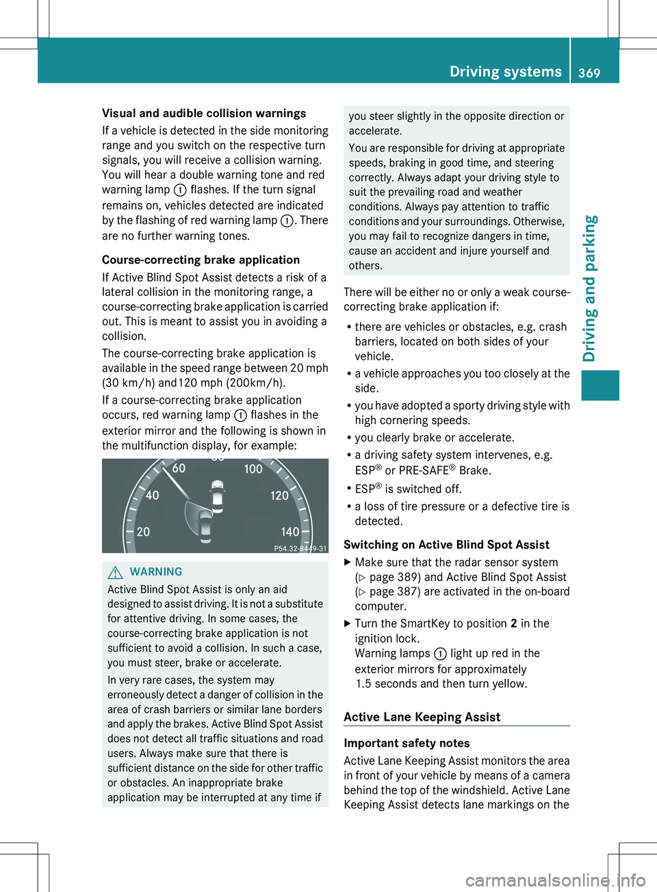 MERCEDES-BENZ S-CLASS SEDAN 2012 Owners Manual Visual and audible collision warnings
If a vehicle is detected in the side monitoring
range and you switch on the respective turn
signals, you will receive a collision warning.
You will hear a double MERCEDES-BENZ S-CLASS SEDAN 2012 Owners Manual Visual and audible collision warnings
If a vehicle is detected in the side monitoring
range and you switch on the respective turn
signals, you will receive a collision warning.
You will hear a double