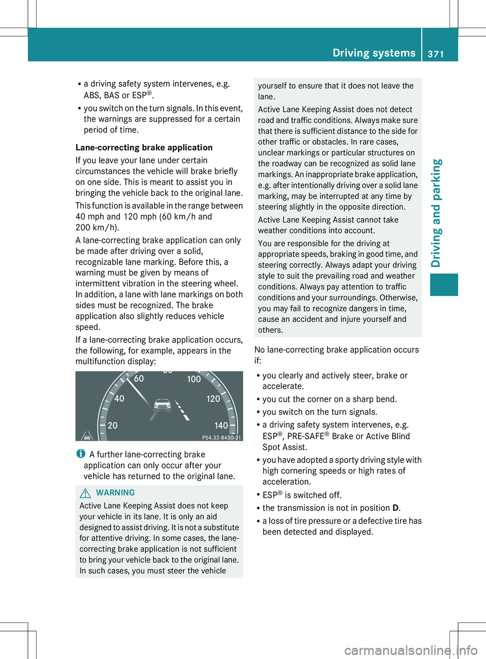 MERCEDES-BENZ S-CLASS SEDAN 2012 Owners Manual Ra driving safety system intervenes, e.g.
ABS, BAS or ESP ®
.
R you switch on the turn signals. In this event,
the warnings are suppressed for a certain
period of time.
Lane-correcting brake applicat MERCEDES-BENZ S-CLASS SEDAN 2012 Owners Manual Ra driving safety system intervenes, e.g.
ABS, BAS or ESP ®
.
R you switch on the turn signals. In this event,
the warnings are suppressed for a certain
period of time.
Lane-correcting brake applicat