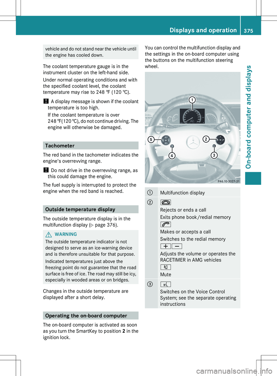 MERCEDES-BENZ S-CLASS SEDAN 2012 Owners Manual vehicle and do not stand near the vehicle until
the engine has cooled down.
The coolant temperature gauge is in the
instrument cluster on the left-hand side.
Under normal operating conditions and with MERCEDES-BENZ S-CLASS SEDAN 2012 Owners Manual vehicle and do not stand near the vehicle until
the engine has cooled down.
The coolant temperature gauge is in the
instrument cluster on the left-hand side.
Under normal operating conditions and with