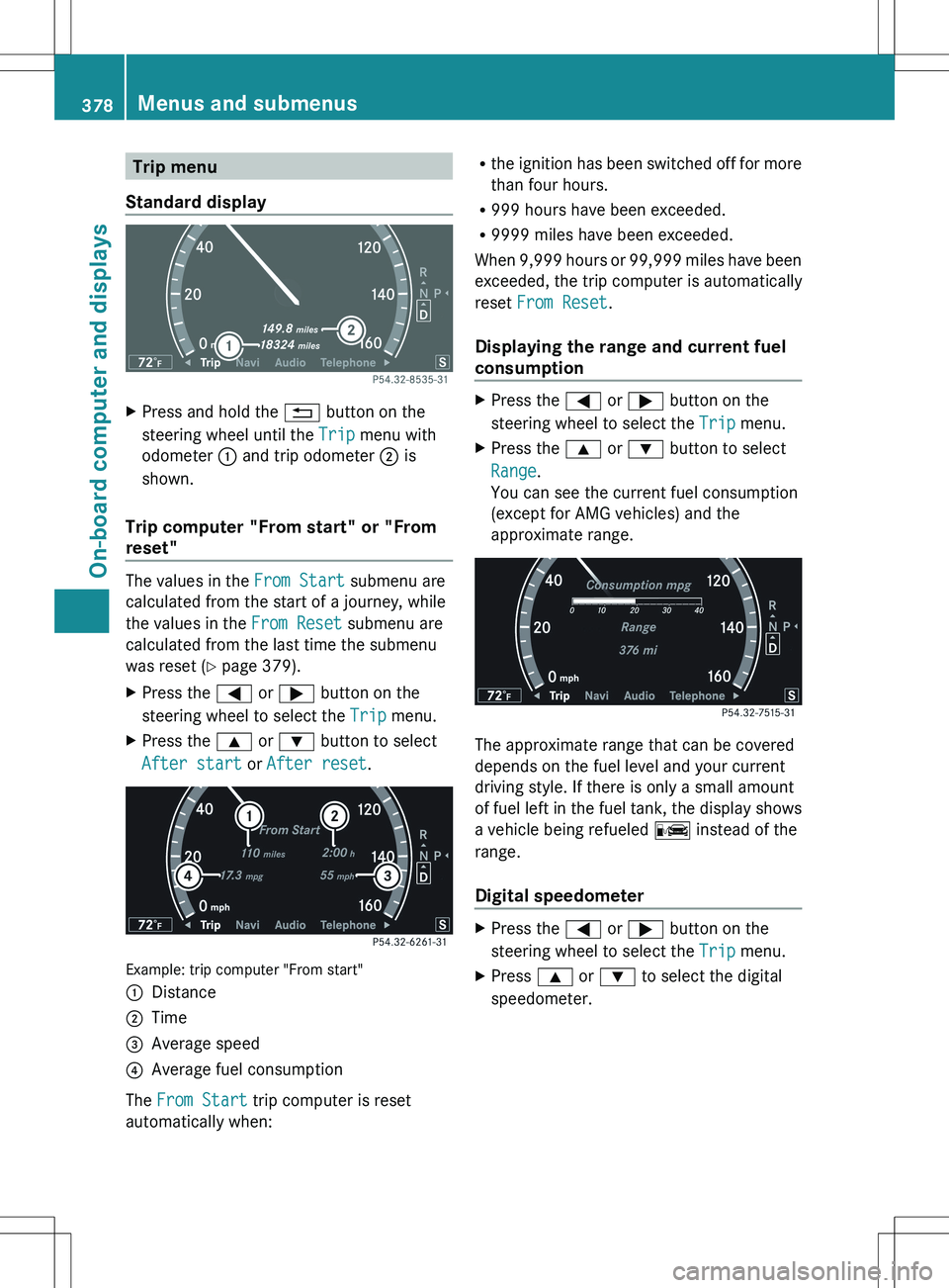 MERCEDES-BENZ S-CLASS SEDAN 2012 Owners Manual Trip menu
Standard displayXPress and hold the % button on the
steering wheel until the Trip menu with
odometer : and trip odometer ; is
shown.
Trip computer "From start" or "From
reset MERCEDES-BENZ S-CLASS SEDAN 2012 Owners Manual Trip menu
Standard displayXPress and hold the % button on the
steering wheel until the Trip menu with
odometer : and trip odometer ; is
shown.
Trip computer "From start" or "From
reset