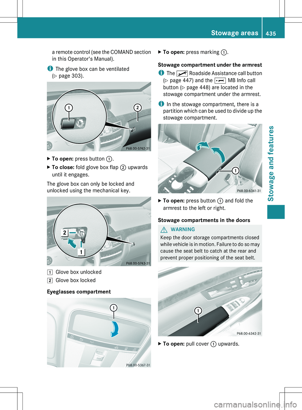 MERCEDES-BENZ S-CLASS SEDAN 2012  Owners Manual a remote control (see the COMAND section
in this Operator's Manual).
i The glove box can be ventilated
( Y  page 303).XTo open:  press button  :.XTo close:  fold glove box flap  ; upwards
until it