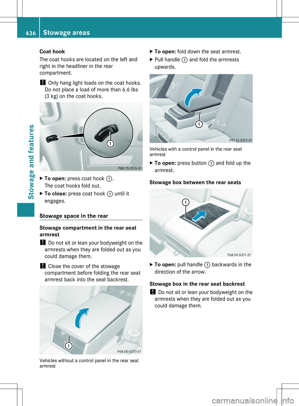 MERCEDES-BENZ S-CLASS SEDAN 2012  Owners Manual Coat hook
The coat hooks are located on the left and
right in the headliner in the rear
compartment.
!  Only hang light loads on the coat hooks.
Do not place a load of more than 6.6 lbs
(3 kg) on the 