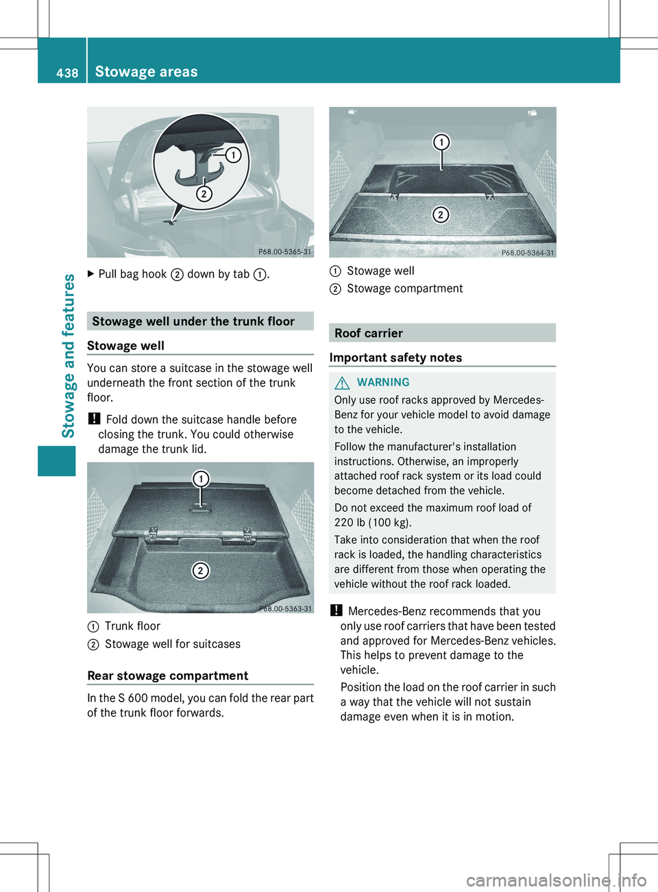 MERCEDES-BENZ S-CLASS SEDAN 2012  Owners Manual XPull bag hook ; down by tab  :.
Stowage well under the trunk floor
Stowage well
You can store a suitcase in the stowage well
underneath the front section of the trunk
floor.
!  Fold down the suitcase