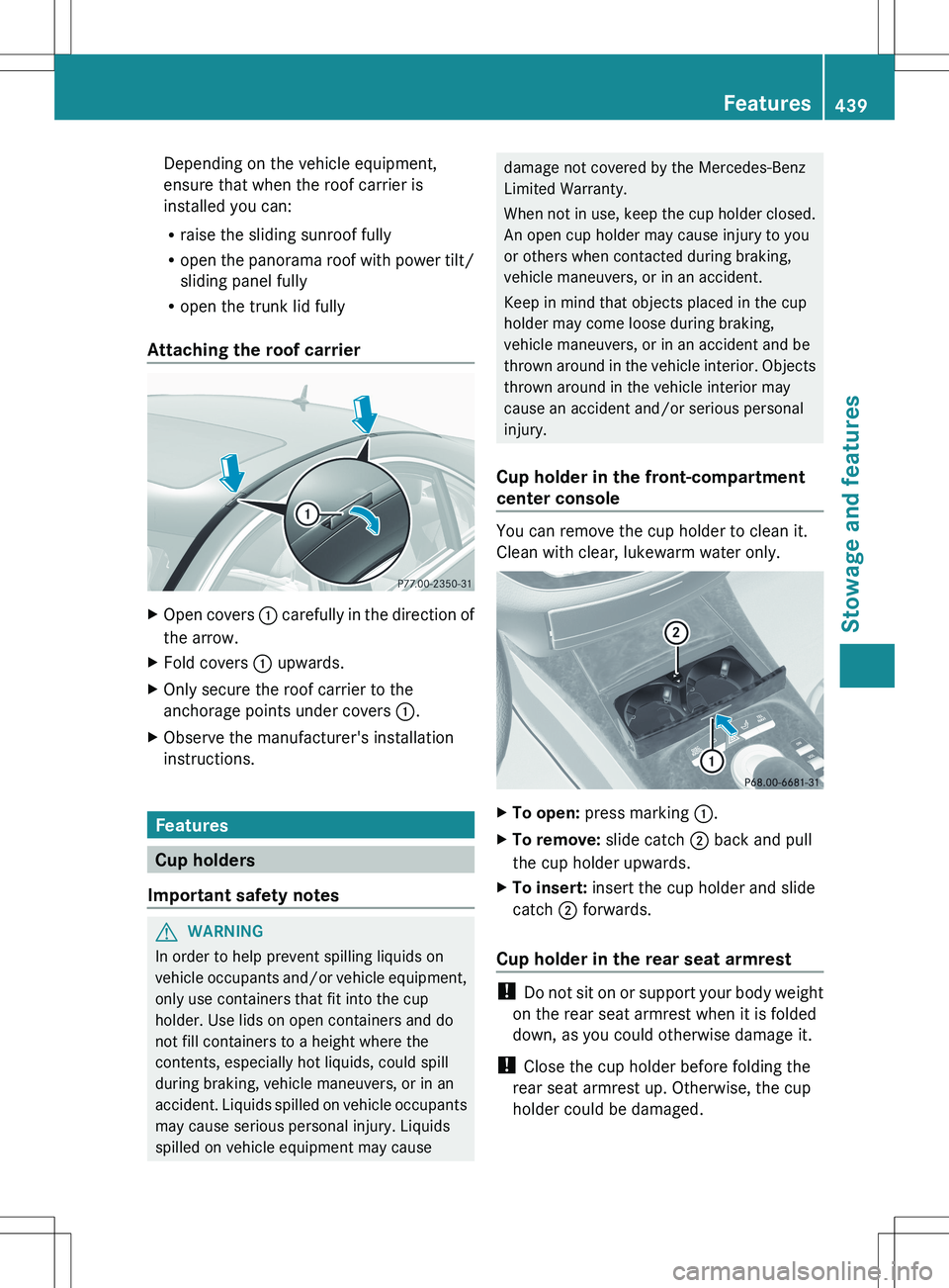 MERCEDES-BENZ S-CLASS SEDAN 2012 Owners Manual Depending on the vehicle equipment,
ensure that when the roof carrier is
installed you can:
R raise the sliding sunroof fully
R open the panorama roof with power tilt/
sliding panel fully
R open the t MERCEDES-BENZ S-CLASS SEDAN 2012 Owners Manual Depending on the vehicle equipment,
ensure that when the roof carrier is
installed you can:
R raise the sliding sunroof fully
R open the panorama roof with power tilt/
sliding panel fully
R open the t