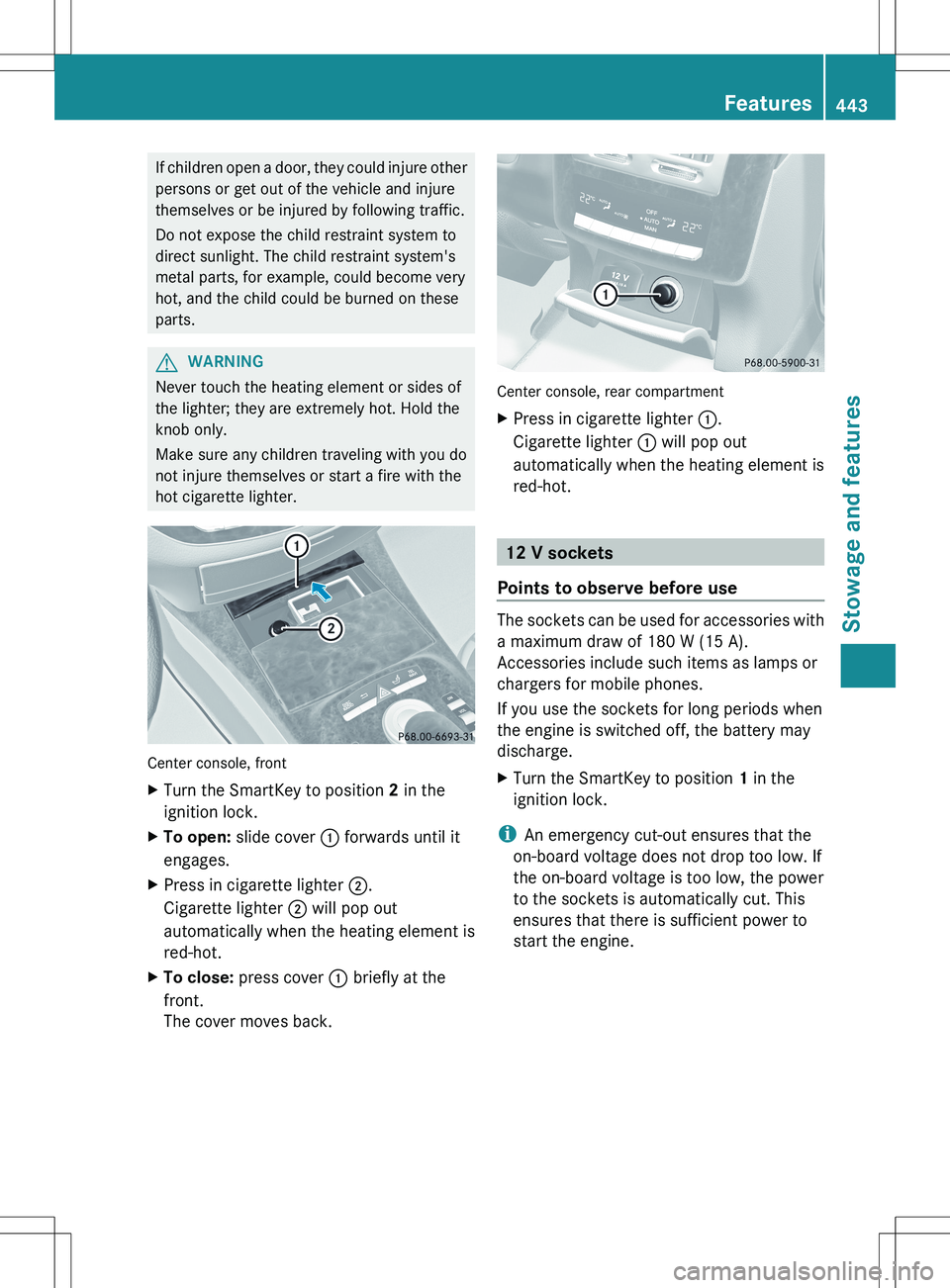 MERCEDES-BENZ S-CLASS SEDAN 2012 Owners Manual If children open a door, they could injure other
persons or get out of the vehicle and injure
themselves or be injured by following traffic.
Do not expose the child restraint system to
direct sunlight MERCEDES-BENZ S-CLASS SEDAN 2012 Owners Manual If children open a door, they could injure other
persons or get out of the vehicle and injure
themselves or be injured by following traffic.
Do not expose the child restraint system to
direct sunlight