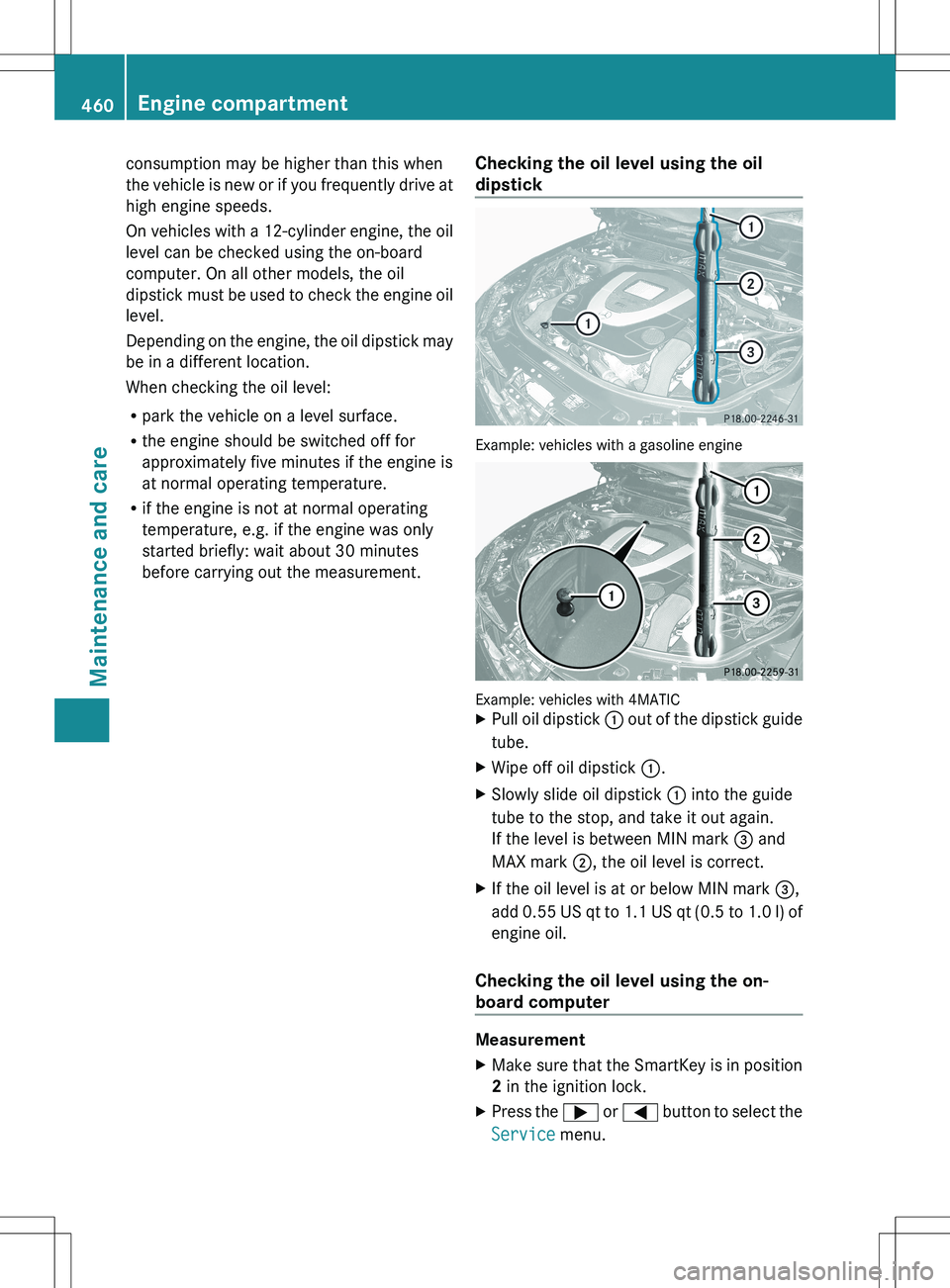 MERCEDES-BENZ S-CLASS SEDAN 2012 Owners Manual consumption may be higher than this when
the vehicle is new or if you frequently drive at
high engine speeds.
On vehicles with a 12-cylinder engine, the oil
level can be checked using the on-board
com MERCEDES-BENZ S-CLASS SEDAN 2012 Owners Manual consumption may be higher than this when
the vehicle is new or if you frequently drive at
high engine speeds.
On vehicles with a 12-cylinder engine, the oil
level can be checked using the on-board
com