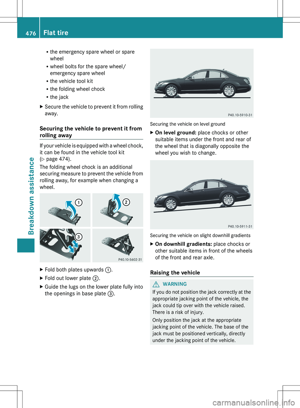 MERCEDES-BENZ S-CLASS SEDAN 2012 Owners Manual Rthe emergency spare wheel or spare
wheel
R wheel bolts for the spare wheel/
emergency spare wheel
R the vehicle tool kit
R the folding wheel chock
R the jackXSecure the vehicle to prevent it from rol MERCEDES-BENZ S-CLASS SEDAN 2012 Owners Manual Rthe emergency spare wheel or spare
wheel
R wheel bolts for the spare wheel/
emergency spare wheel
R the vehicle tool kit
R the folding wheel chock
R the jackXSecure the vehicle to prevent it from rol