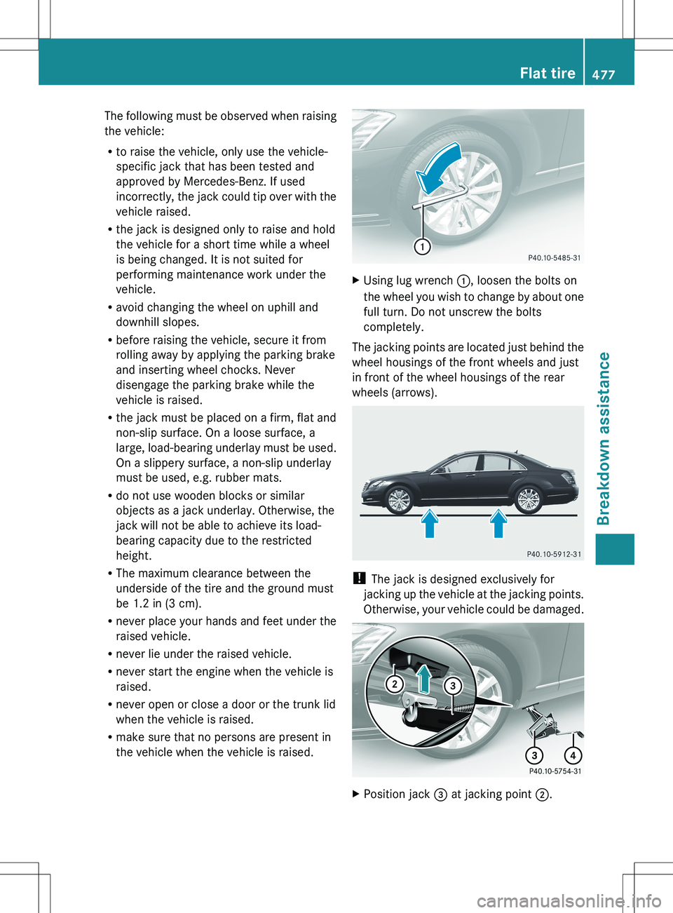 MERCEDES-BENZ S-CLASS SEDAN 2012 Owners Manual The following must be observed when raising
the vehicle:
R to raise the vehicle, only use the vehicle-
specific jack that has been tested and
approved by Mercedes-Benz. If used
incorrectly, the jack c MERCEDES-BENZ S-CLASS SEDAN 2012 Owners Manual The following must be observed when raising
the vehicle:
R to raise the vehicle, only use the vehicle-
specific jack that has been tested and
approved by Mercedes-Benz. If used
incorrectly, the jack c