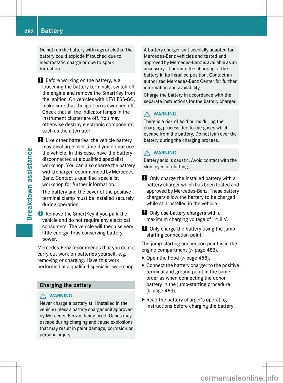 MERCEDES-BENZ S-CLASS SEDAN 2012 Owners Manual Do not rub the battery with rags or cloths. The
battery could explode if touched due to
electrostatic charge or due to spark
formation.
! Before working on the battery, e.g.
loosening the battery ter MERCEDES-BENZ S-CLASS SEDAN 2012 Owners Manual Do not rub the battery with rags or cloths. The
battery could explode if touched due to
electrostatic charge or due to spark
formation.
! Before working on the battery, e.g.
loosening the battery ter