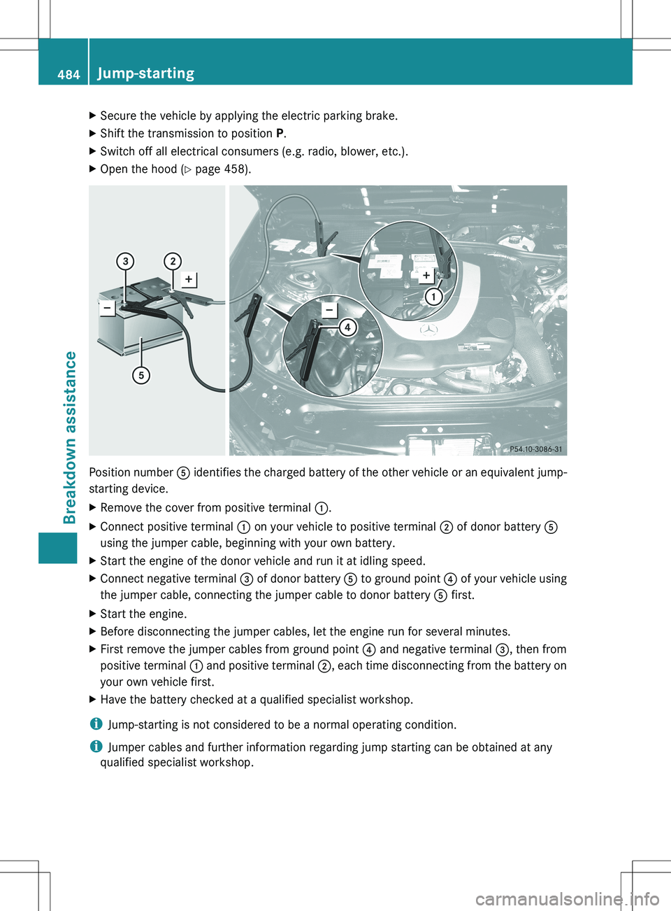 MERCEDES-BENZ S-CLASS SEDAN 2012 Owners Manual XSecure the vehicle by applying the electric parking brake.XShift the transmission to position P.XSwitch off all electrical consumers (e.g. radio, blower, etc.).XOpen the hood ( Y page 458).
Position MERCEDES-BENZ S-CLASS SEDAN 2012 Owners Manual XSecure the vehicle by applying the electric parking brake.XShift the transmission to position P.XSwitch off all electrical consumers (e.g. radio, blower, etc.).XOpen the hood ( Y page 458).
Position