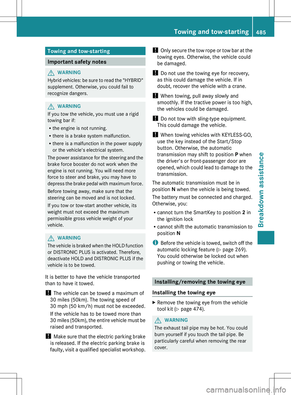 MERCEDES-BENZ S-CLASS SEDAN 2012 Owners Manual Towing and tow-starting
Important safety notes
GWARNING
Hybrid vehicles: be sure to read the "HYBRID"
supplement. Otherwise, you could fail to
recognize dangers.
GWARNING
If you tow the vehicl MERCEDES-BENZ S-CLASS SEDAN 2012 Owners Manual Towing and tow-starting
Important safety notes
GWARNING
Hybrid vehicles: be sure to read the "HYBRID"
supplement. Otherwise, you could fail to
recognize dangers.
GWARNING
If you tow the vehicl