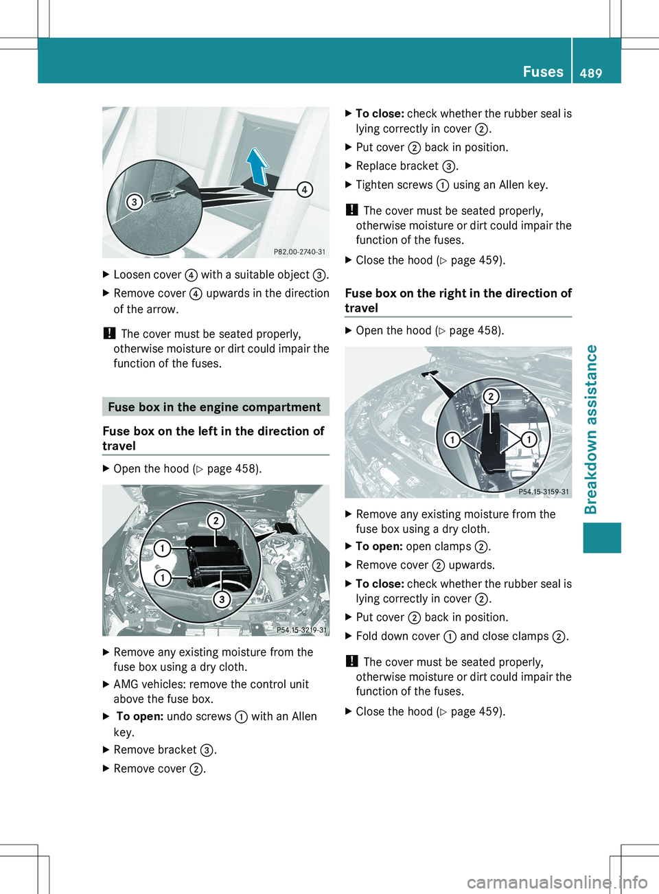 MERCEDES-BENZ S-CLASS SEDAN 2012  Owners Manual XLoosen cover ? with a suitable object  =.XRemove cover  ? upwards in the direction
of the arrow.
!  The cover must be seated properly,
otherwise moisture or dirt could impair the
function of the fuse