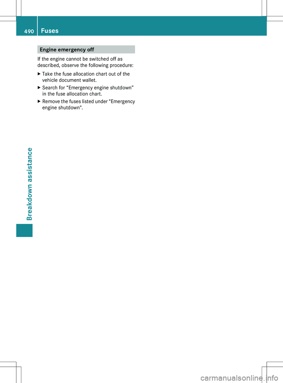 MERCEDES-BENZ S-CLASS SEDAN 2012  Owners Manual Engine emergency off
If the engine cannot be switched off as
described, observe the following procedure:XTake the fuse allocation chart out of the
vehicle document wallet.XSearch for “Emergency engi