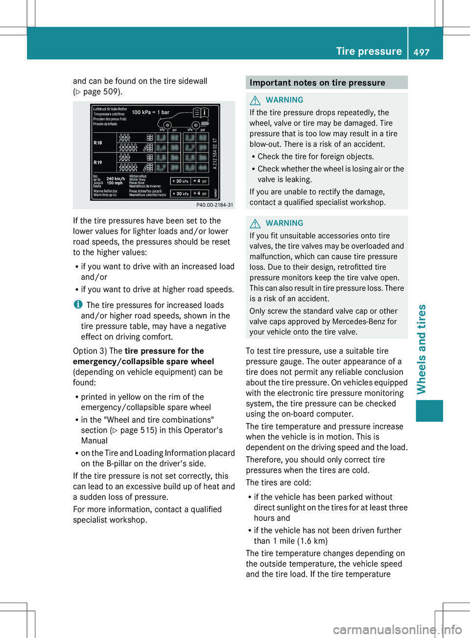 MERCEDES-BENZ S-CLASS SEDAN 2012  Owners Manual and can be found on the tire sidewall
( Y  page 509).
If the tire pressures have been set to the
lower values for lighter loads and/or lower
road speeds, the pressures should be reset
to the higher va