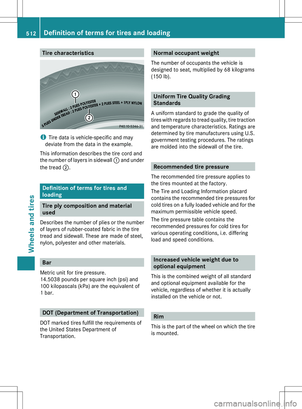 MERCEDES-BENZ S-CLASS SEDAN 2012  Owners Manual Tire characteristics
iTire data is vehicle-specific and may
deviate from the data in the example.
This information describes the tire cord and
the number of layers in sidewall  : and under
the tread  