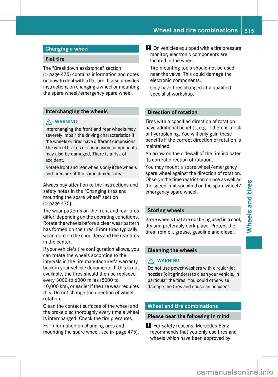 MERCEDES-BENZ S-CLASS SEDAN 2012  Owners Manual Changing a wheel
Flat tire
The "Breakdown assistance" section
( Y  page  475) contains information and notes
on how to deal with a flat tire. It also provides
instructions on changing a wheel 