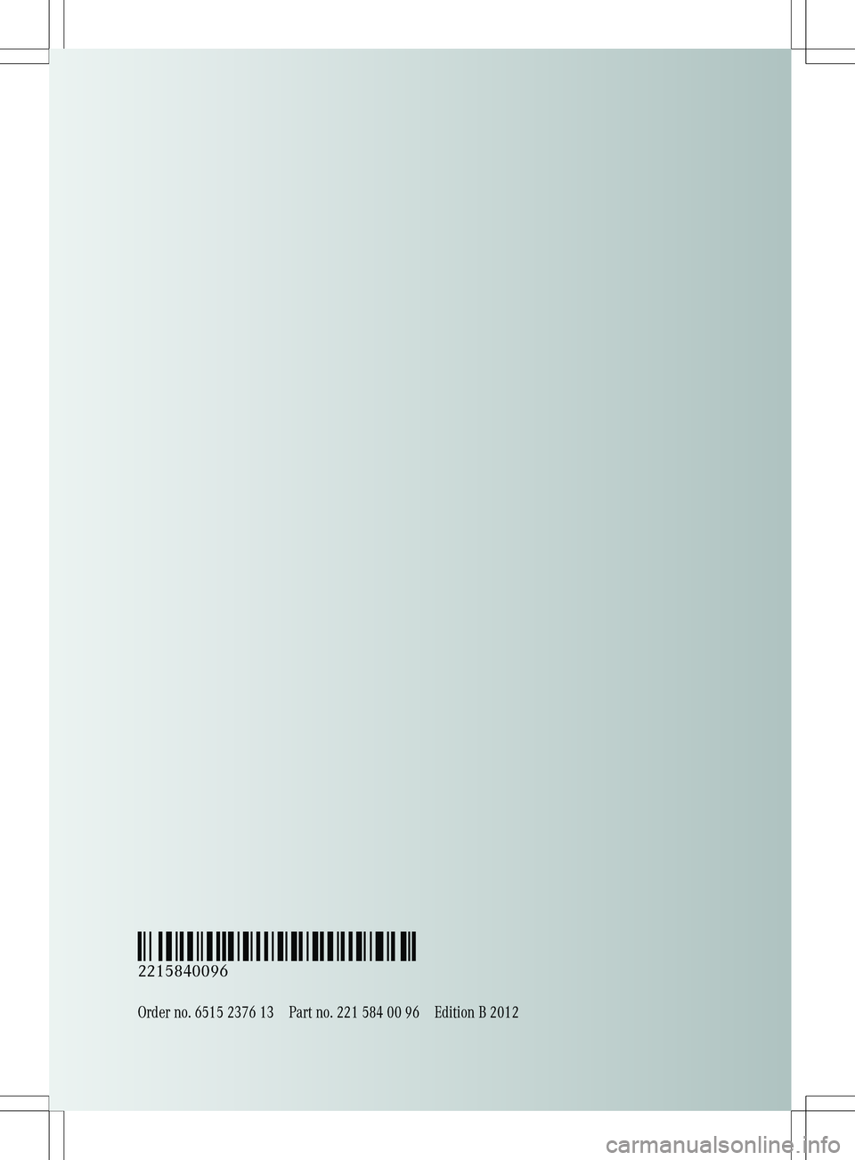 MERCEDES-BENZ S-CLASS SEDAN 2012  Owners Manual Order no. 6515 2376 13Part no. 221 584 00 96Edition B 2012
É2215840096uËÍ
2215840096  