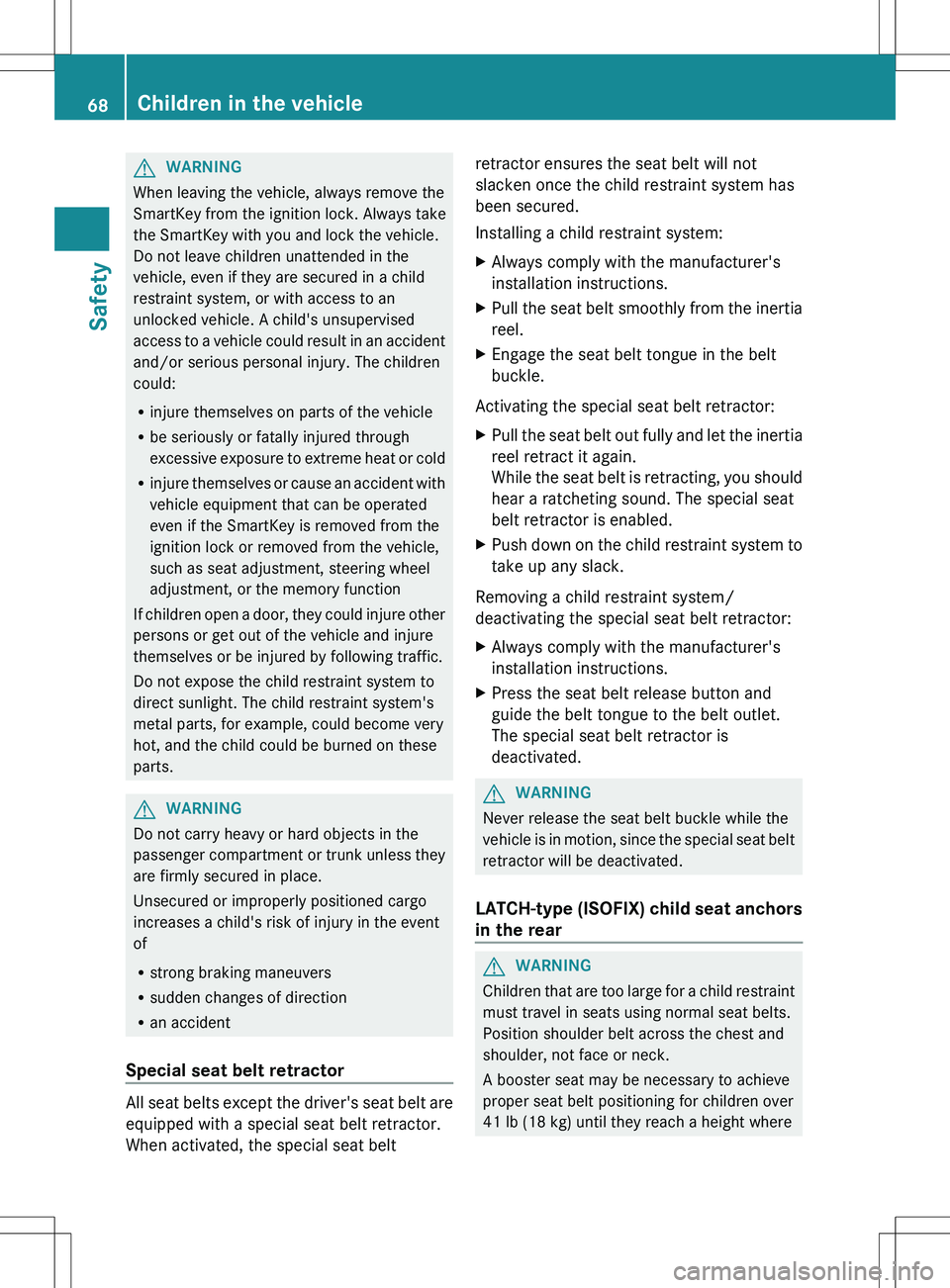 MERCEDES-BENZ S-CLASS SEDAN 2012 Repair Manual GWARNING
When leaving the vehicle, always remove the
SmartKey from the ignition lock. Always take
the SmartKey with you and lock the vehicle.
Do not leave children unattended in the
vehicle, even if t