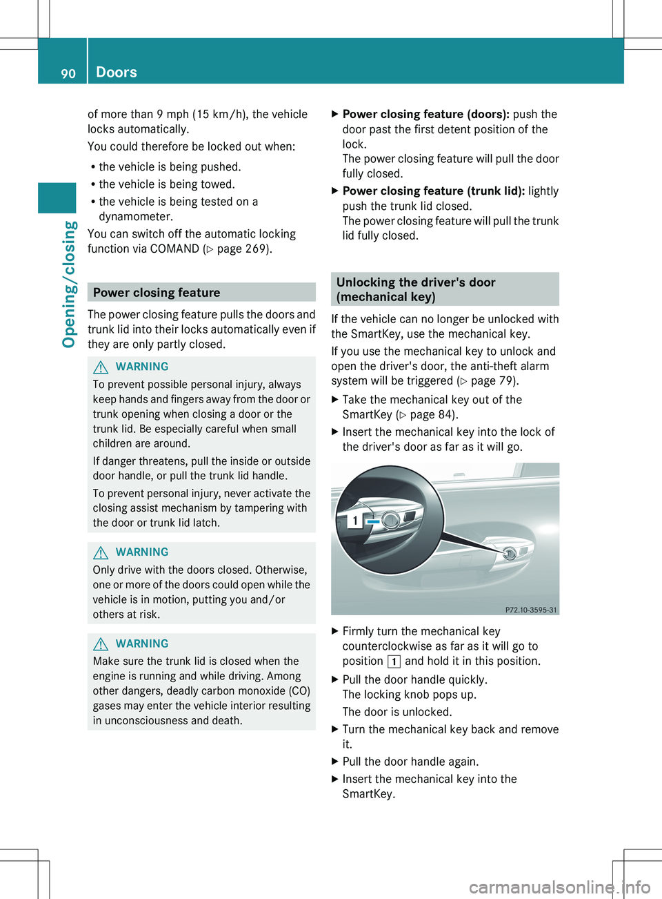 MERCEDES-BENZ S-CLASS SEDAN 2012  Owners Manual of more than 9 mph (15 km/h), the vehicle
locks automatically.
You could therefore be locked out when:
R the vehicle is being pushed.
R the vehicle is being towed.
R the vehicle is being tested on a
d