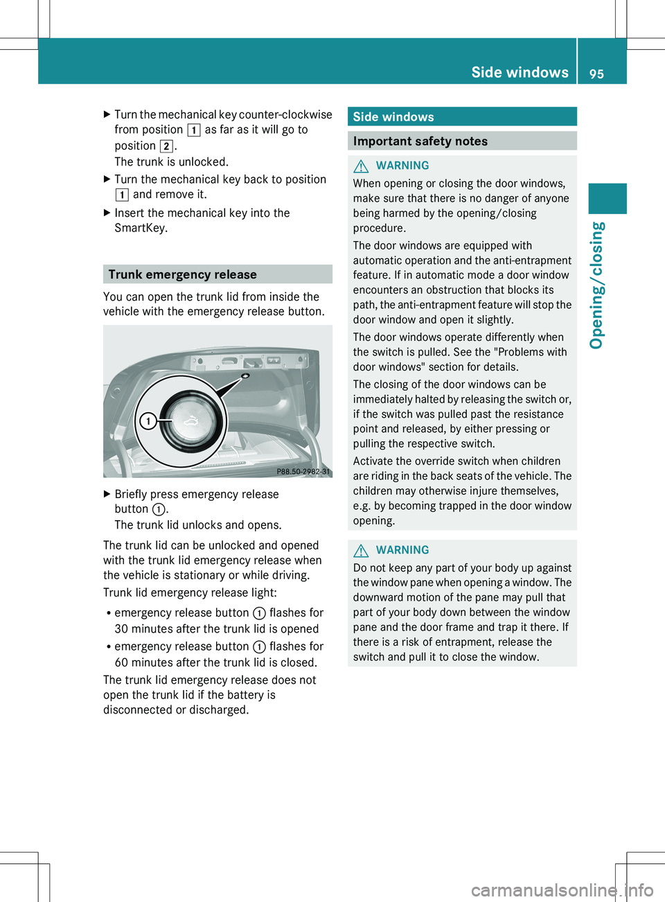 MERCEDES-BENZ S-CLASS SEDAN 2012  Owners Manual XTurn the mechanical key counter-clockwise
from position  1 as far as it will go to
position  2.
The trunk is unlocked.XTurn the mechanical key back to position
1  and remove it.XInsert the mechanical