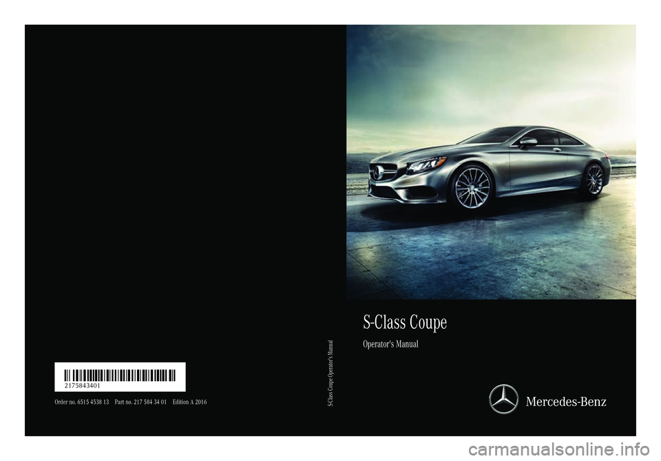 MERCEDES-BENZ S-COUPE 2016  Owners Manual S-Class Coupe
Operator's Manual
Order no. 6515 4538 13 Part no. 217 584 34 01 Edition A 2016
É21758 434017ËÍ2175843401
S-Class Coupe Operator's Manual 
