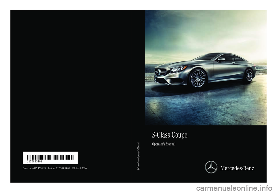 MERCEDES-BENZ S-COUPE 2016  Owners Manual S-Class Coupe
Operator's Manual
Order no. 6515 4538 13 Part no. 217 584 34 01 Edition A 2016
É21758 434017ËÍ2175843401
S-Class Coupe Operator's Manual 