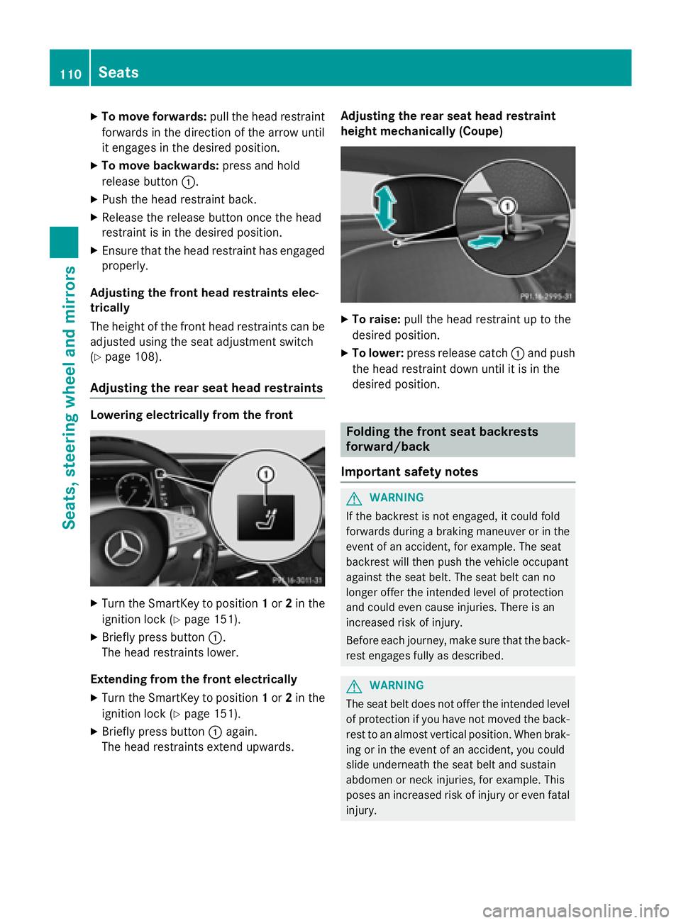 MERCEDES-BENZ S-COUPE 2016  Owners Manual XTo move forwards:pull the head restraint
forwards in the direction of the arrow until
it engages in the desired position.
XTo move backwards: press and hold
release button :.
XPush the head restraint