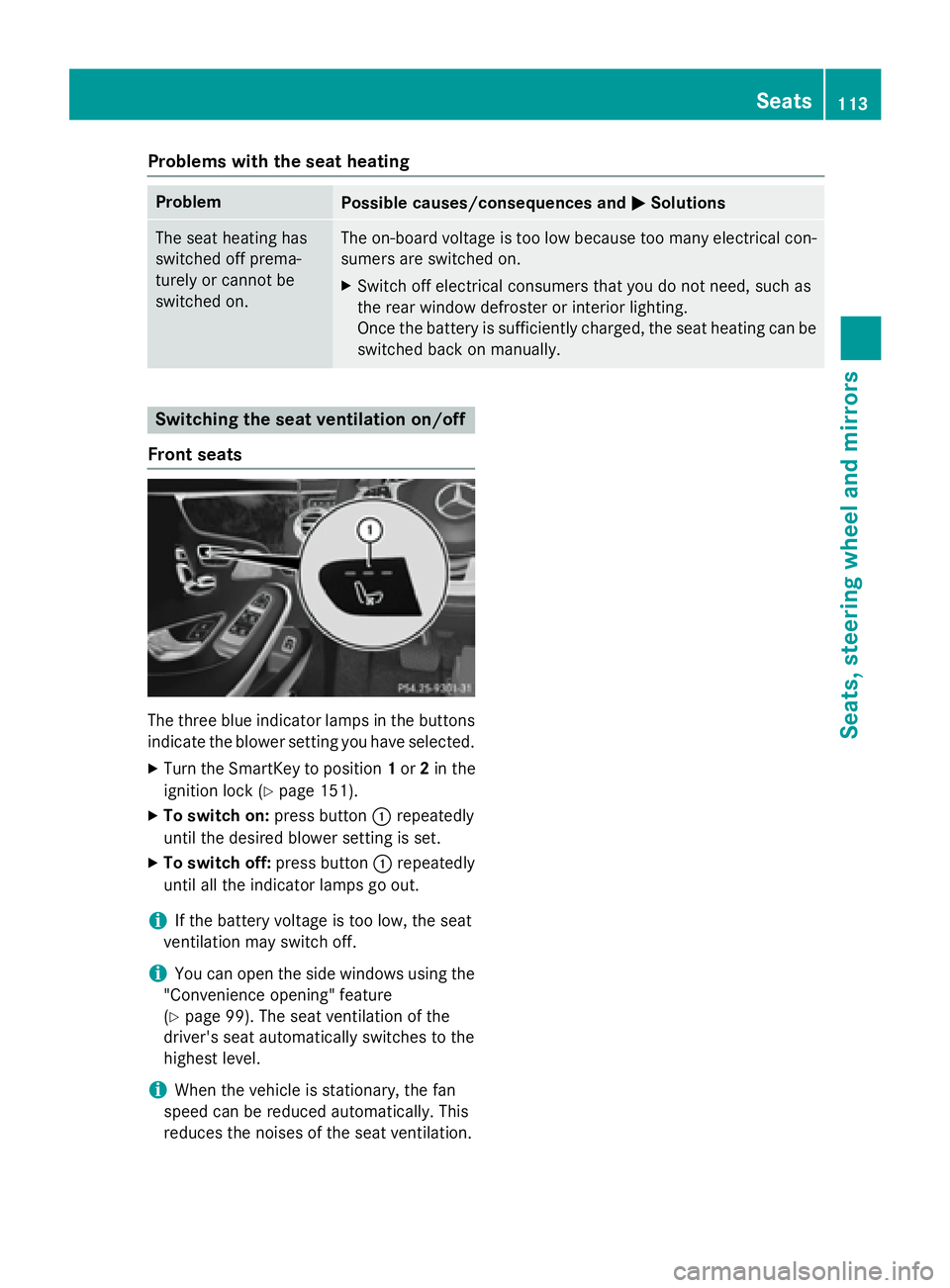 MERCEDES-BENZ S-COUPE 2016  Owners Manual Problems with the seat heating
ProblemPossible causes/consequences andMSolutions
The seat heating has
switched off prema-
turely or cannot be
switched on.The on-board voltage is too low because too ma
