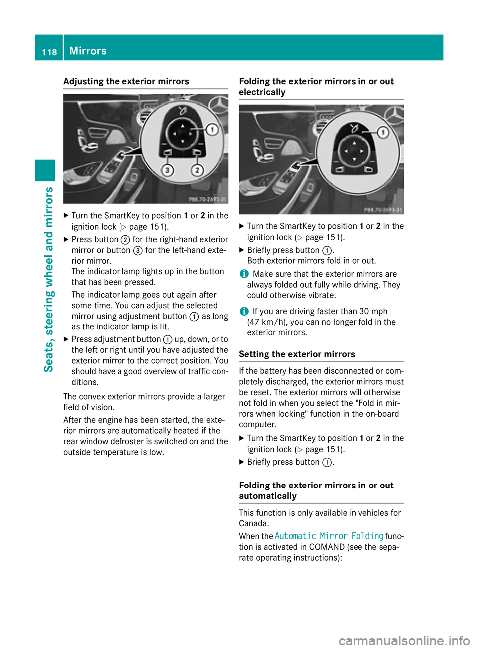 MERCEDES-BENZ S-COUPE 2016  Owners Manual Adjusting the exterior mirrors
XTurn theSmartKey to position 1or 2in th e
ignition loc k (
Ypage 151).
XPress butto n; for th eright-hand exterio r
mirror or butto n= for th eleft-han dexte -
rio rmir