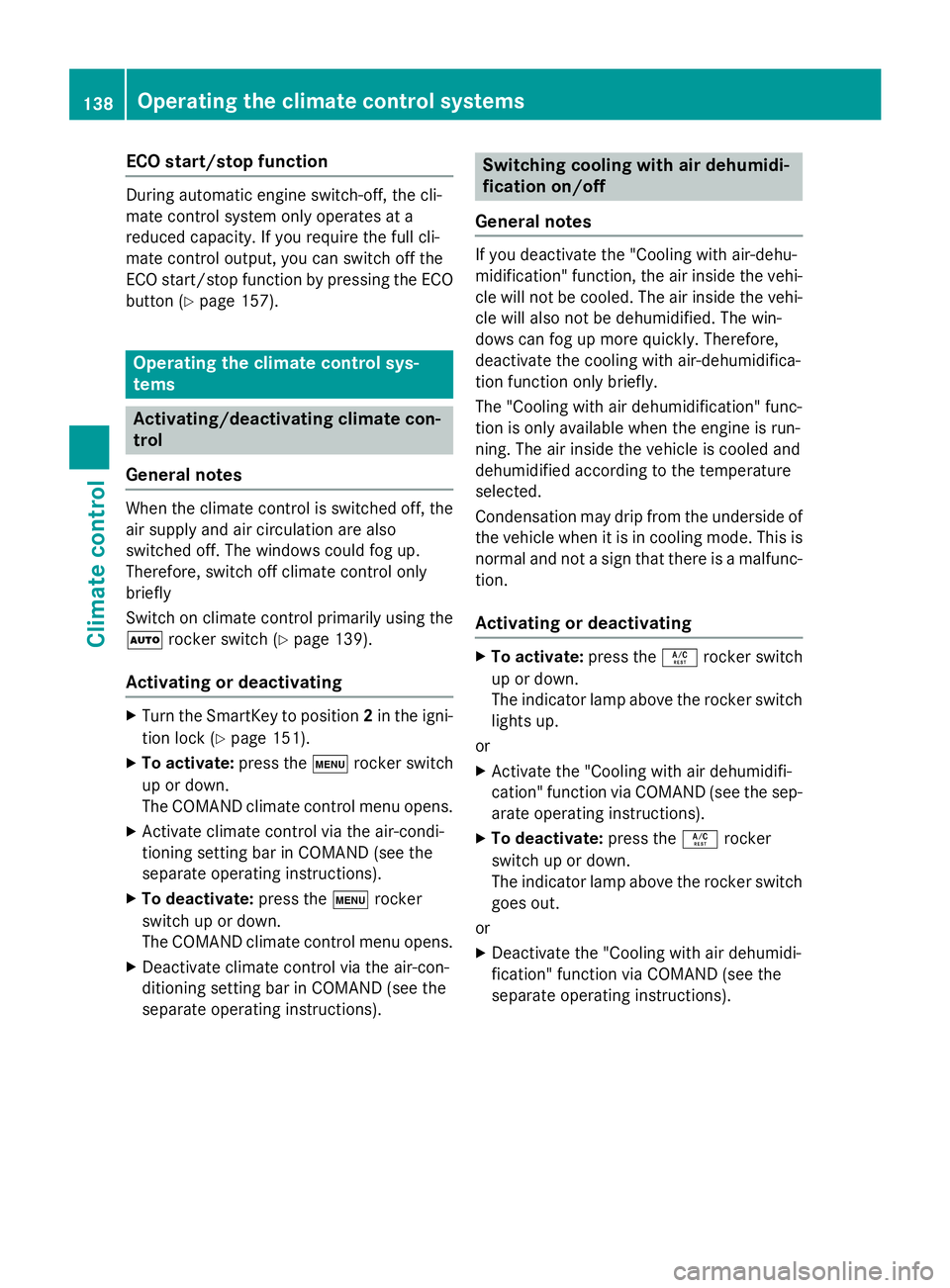 MERCEDES-BENZ S-COUPE 2016 Owners Manual ECO start/stop function
During automatic engine switch-off, the cli-
mate control system only operates at a
reduced capacity. If you require the full cli-
mate control output, you can switch off the
E MERCEDES-BENZ S-COUPE 2016 Owners Manual ECO start/stop function
During automatic engine switch-off, the cli-
mate control system only operates at a
reduced capacity. If you require the full cli-
mate control output, you can switch off the
E