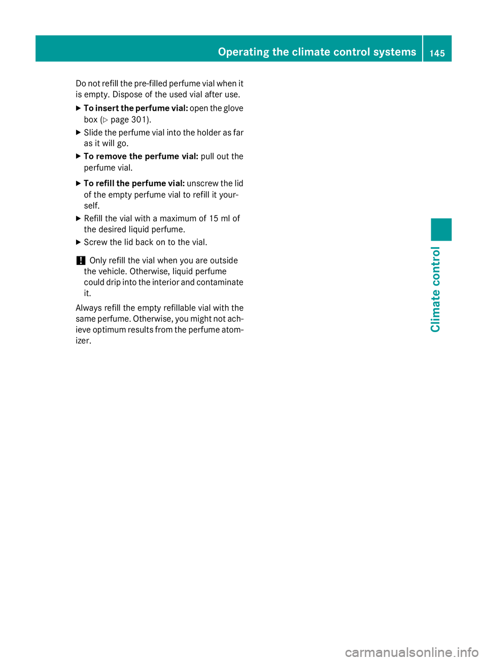 MERCEDES-BENZ S-COUPE 2016  Owners Manual Do not refill the pre-filled perfume vial when it
is empty. Dispose of the used vial after use.
XTo insert the perfume vial:open the glove
box (
Ypage 301).
XSlide the perfume vial into the holder as 