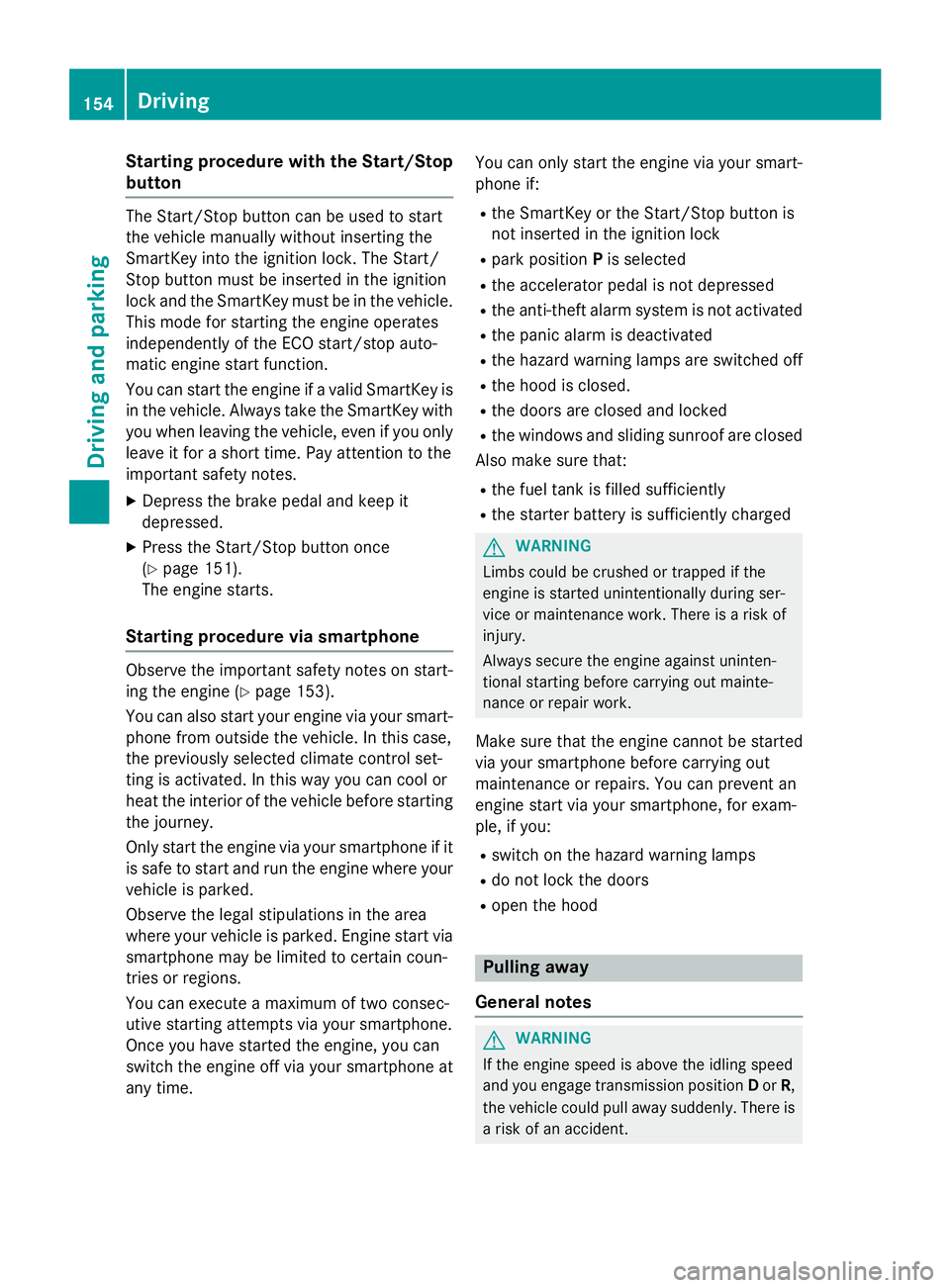 MERCEDES-BENZ S-COUPE 2016 Owners Manual Starting procedure with the Start/Stop
button
The Start/Stop button can be used to start
the vehicle manually without inserting the
SmartKey into the ignition lock. The Start/
Stop button must be inse MERCEDES-BENZ S-COUPE 2016 Owners Manual Starting procedure with the Start/Stop
button
The Start/Stop button can be used to start
the vehicle manually without inserting the
SmartKey into the ignition lock. The Start/
Stop button must be inse