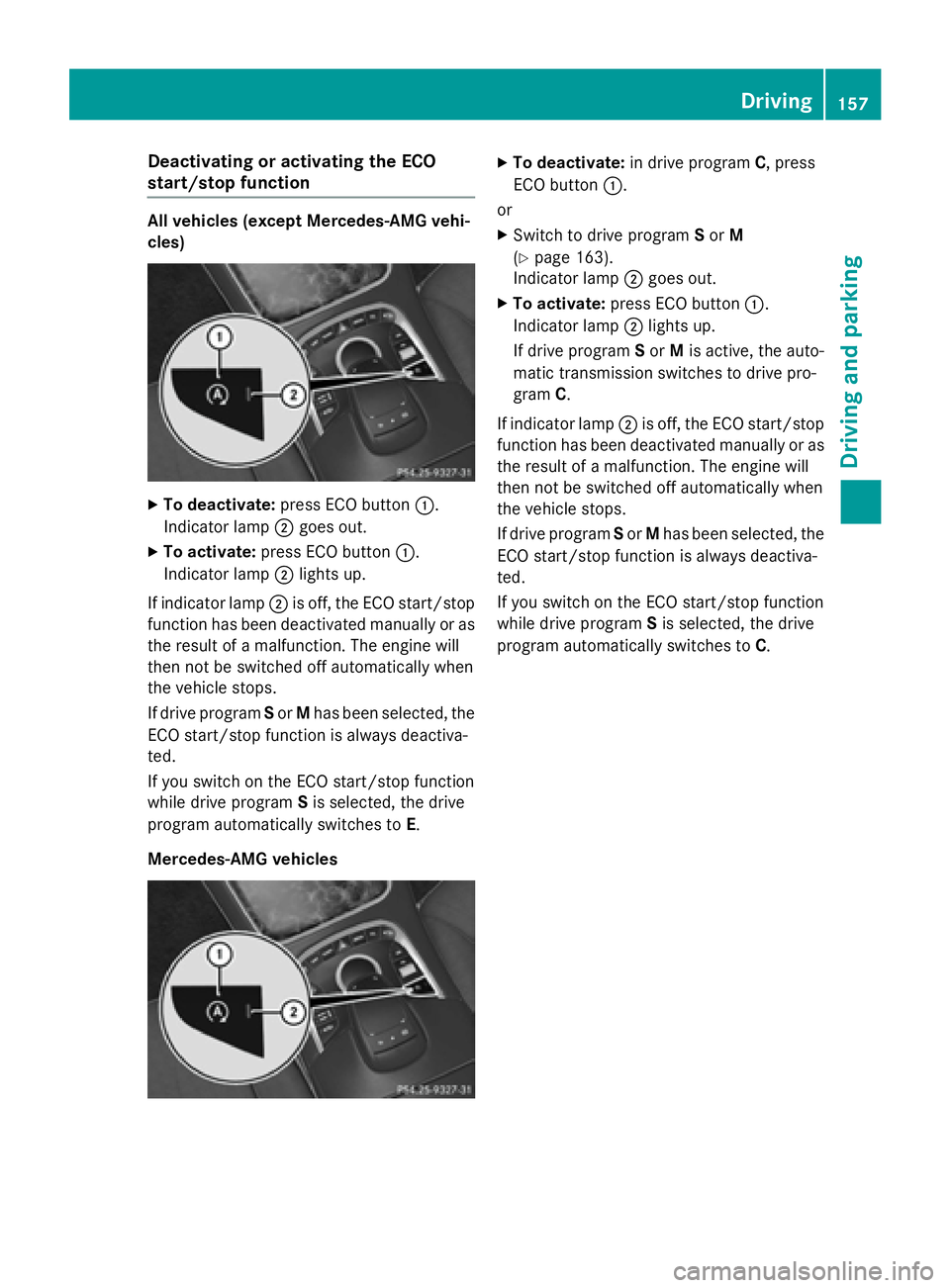 MERCEDES-BENZ S-COUPE 2016 Owners Manual Deactivating or activating theECO
start/stop function
All vehicles (except Mercedes-AMG vehi-
cles)
XTo deactivate :press EC Obutto n:.
Indicator lamp ;goe sout .
XTo activate :press EC Obutto n:.
Ind MERCEDES-BENZ S-COUPE 2016 Owners Manual Deactivating or activating theECO
start/stop function
All vehicles (except Mercedes-AMG vehi-
cles)
XTo deactivate :press EC Obutto n:.
Indicator lamp ;goe sout .
XTo activate :press EC Obutto n:.
Ind