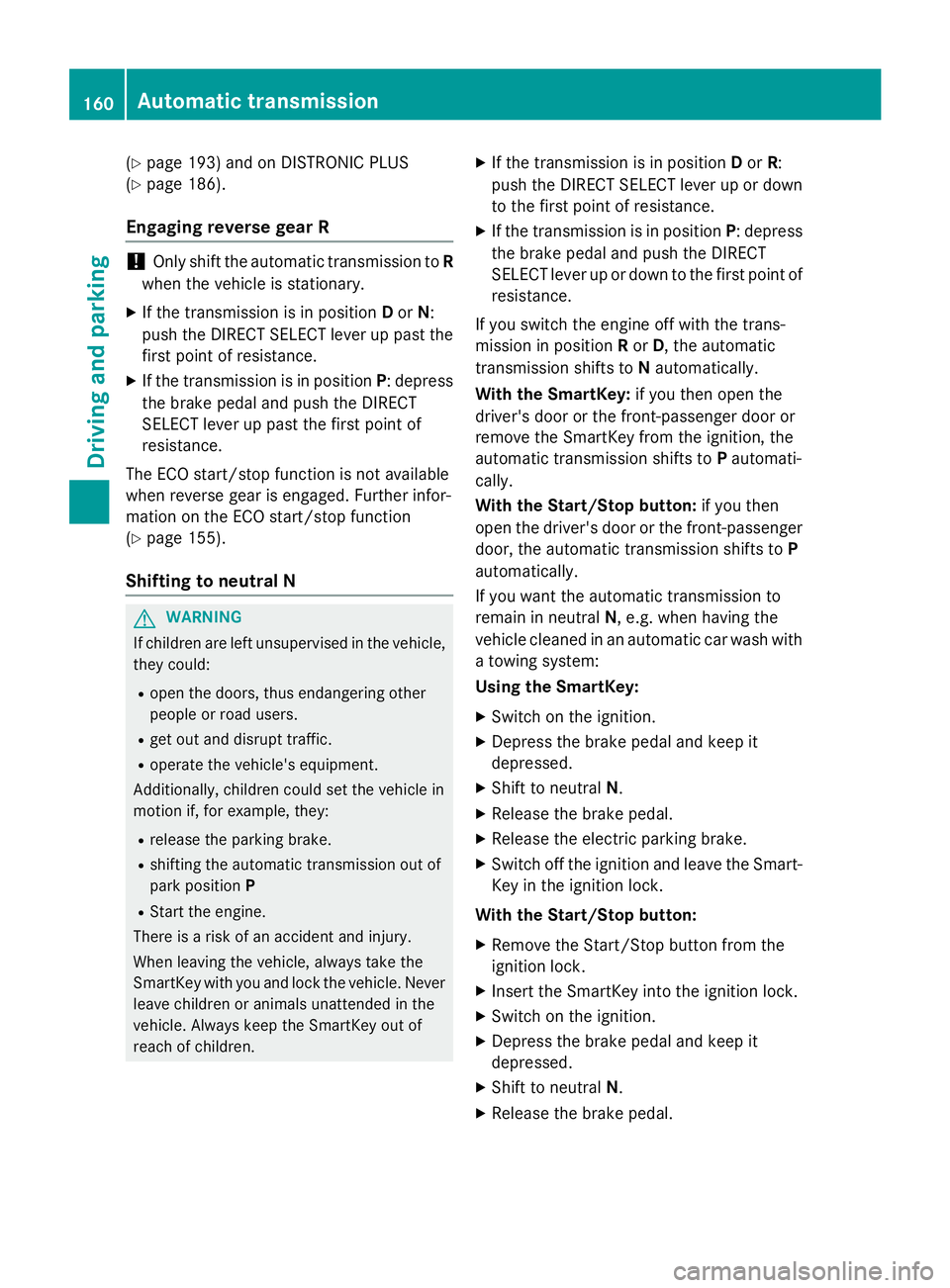 MERCEDES-BENZ S-COUPE 2016 Owners Manual (Ypage 193) and on DISTRONIC PLUS
(
Ypage 186).
Engaging reverse gear R
!Only shift the automatic transmission to R
when the vehicle is stationary.
XIf the transmission is in position Dor N:
push the MERCEDES-BENZ S-COUPE 2016 Owners Manual (Ypage 193) and on DISTRONIC PLUS
(
Ypage 186).
Engaging reverse gear R
!Only shift the automatic transmission to R
when the vehicle is stationary.
XIf the transmission is in position Dor N:
push the