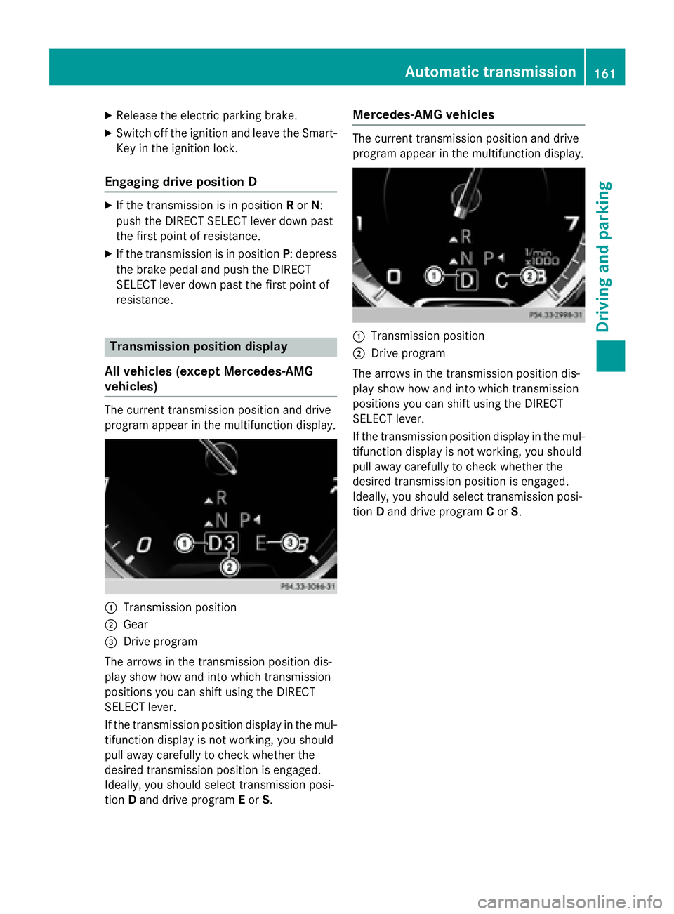 MERCEDES-BENZ S-COUPE 2016 Owners Manual XReleaseth eelectric parkin gbrake.
XSwitc hoff th eignition and leav eth eSmart -
Key in th eignition lock.
Engaging dr iveposition D
XIf thetransmission is in position Ror N:
push th eDIRECT SELECT MERCEDES-BENZ S-COUPE 2016 Owners Manual XReleaseth eelectric parkin gbrake.
XSwitc hoff th eignition and leav eth eSmart -
Key in th eignition lock.
Engaging dr iveposition D
XIf thetransmission is in position Ror N:
push th eDIRECT SELECT