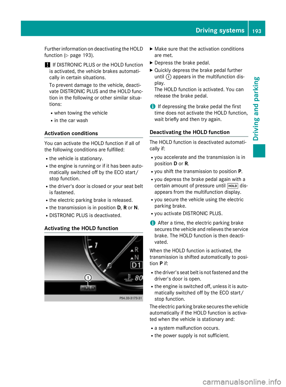 MERCEDES-BENZ S-COUPE 2016  Owners Manual Further information on deactivating the HOLD
function (
Ypage 193).
!If DISTRONIC PLUS or the HOLD function
is activated, the vehicle brakes automati-
cally in certain situations.
To prevent damage to