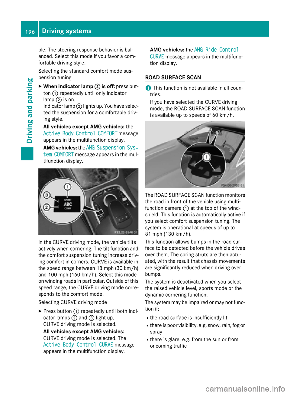 MERCEDES-BENZ S-COUPE 2016  Owners Manual ble. The steering response behavior is bal-
anced. Select this mode if you favor a com-
fortable driving style.
Selecting the standard comfort mode sus-
pension tuning
XWhen indicator lamp;is off:pres