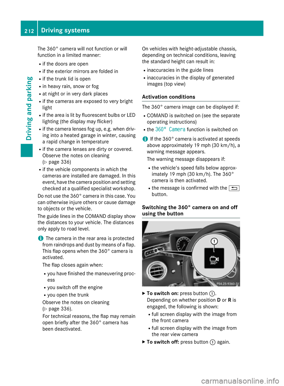 MERCEDES-BENZ S-COUPE 2016  Owners Manual The 360° camera will not function or will
function in a limited manner:
Rif the doors are open
Rif the exterior mirrors are folded in
Rif the trunk lid is open
Rin heavy rain, snow or fog
Rat night o