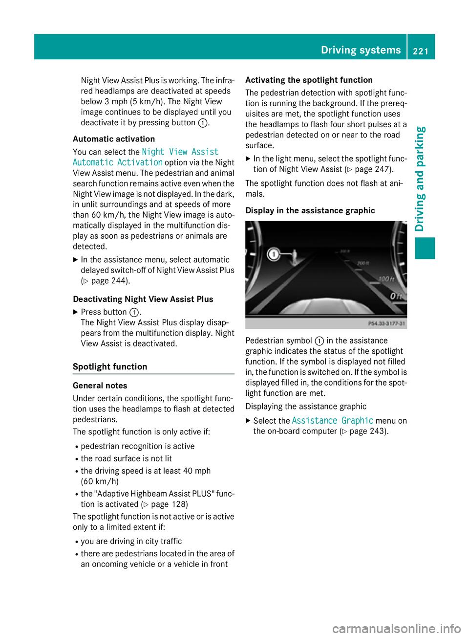 MERCEDES-BENZ S-COUPE 2016  Owners Manual Night View Assist Plus is working. The infra-
red headlamps are deactivated at speeds
below 3 mph (5 km/h). The Night View
image continues to be displayed until you
deactivate it by pressing button:.

