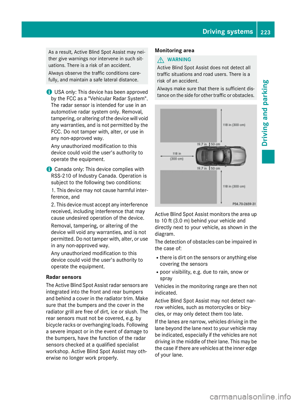 MERCEDES-BENZ S-COUPE 2016  Owners Manual As a result, Active Blind Spot Assist may nei-
ther give warnings nor intervene in such sit-
uations. There is a risk of an accident.
Always observe the traffic conditions care-
fully, and maintain a 
