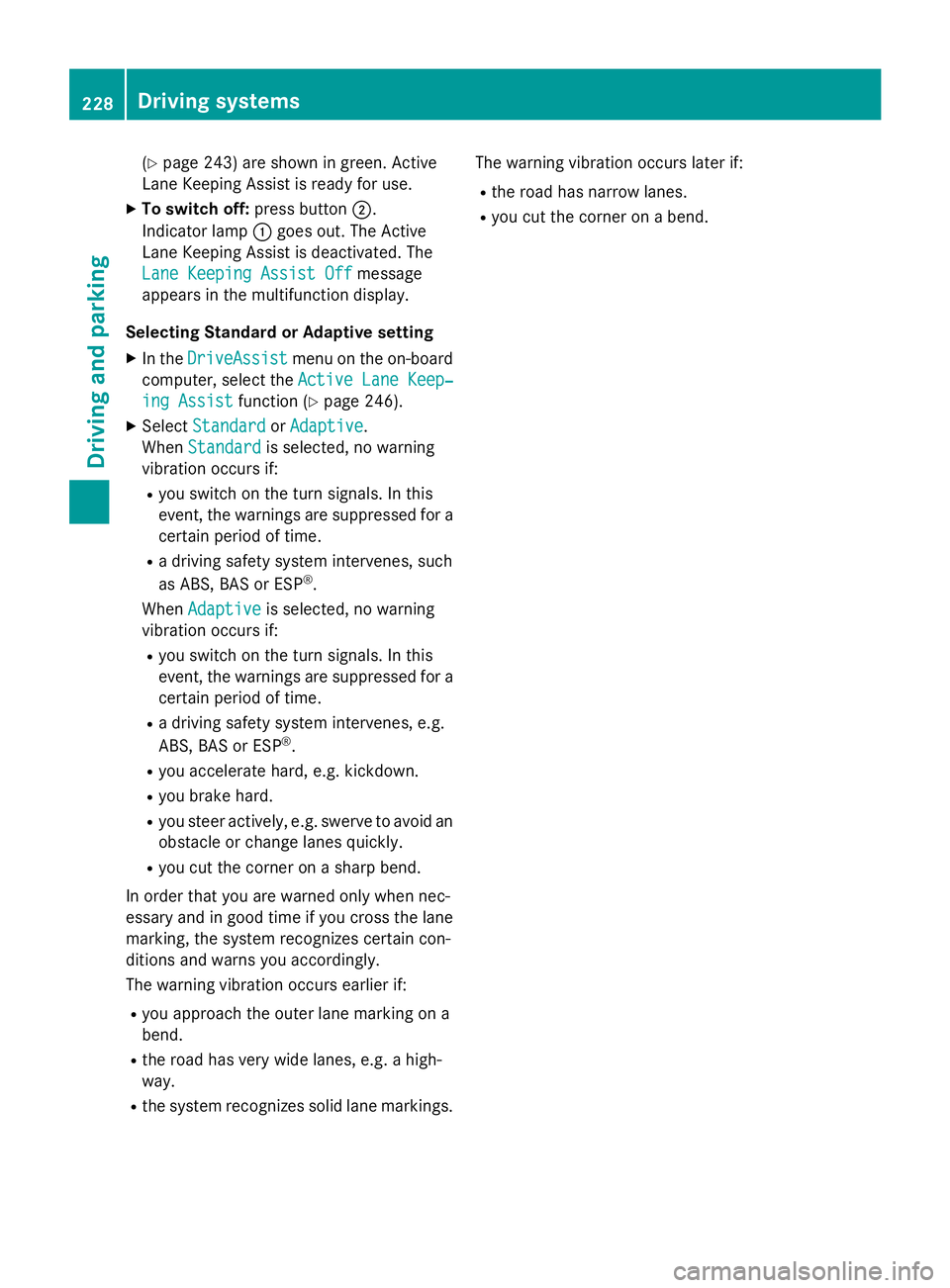 MERCEDES-BENZ S-COUPE 2016  Owners Manual (Ypage 243) are shown in green. Active
Lane Keeping Assist is ready for use.
XTo switch off: press button;.
Indicator lamp :goes out. The Active
Lane Keeping Assist is deactivated. The
Lane Keeping As