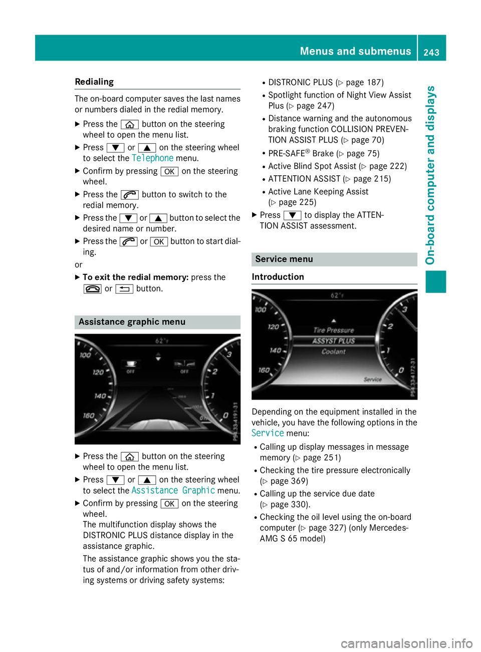 MERCEDES-BENZ S-COUPE 2016  Owners Manual Redialing
The on-board computer saves the last namesor numbers dialed in the redial memory.
XPress the òbutton on the steering
wheel to open the menu list.
XPress :or9 on the steering wheel
to select