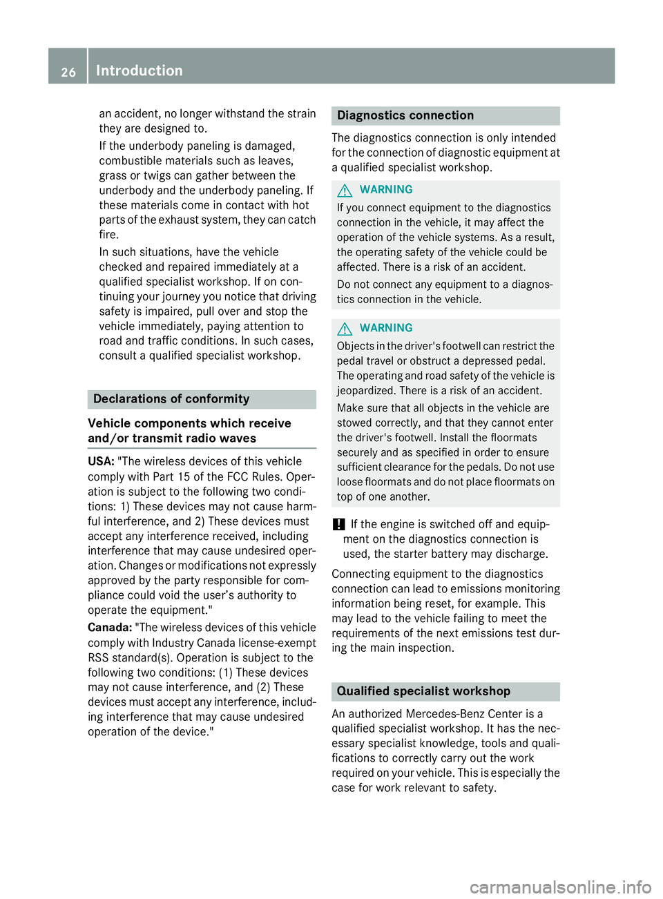 MERCEDES-BENZ S-COUPE 2016 Owners Manual an accident, no longer withstand the strain
they are designed to.
If the underbody paneling is damaged,
combustible materials such as leaves,
grass or twigs can gather between the
underbody and the un