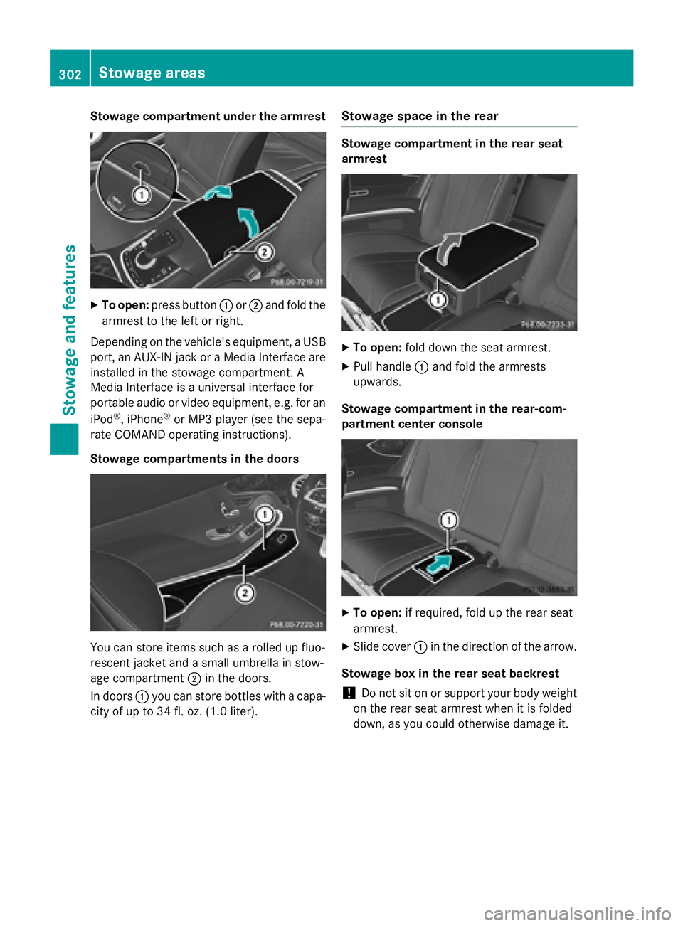 MERCEDES-BENZ S-COUPE 2016  Owners Manual Stowage compartment under the armrest
XTo open:press button :or; and fold the
armrest to the left or right.
Depending on the vehicle's equipment, a USB
port, an AUX-IN jack or a Media Interface ar